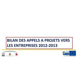 BILAN DES APPELS A PROJETS VERS
LES ENTREPRISES 2012-2013
 