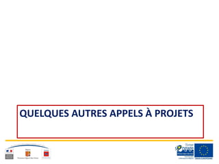 QUELQUES AUTRES APPELS À PROJETS
 