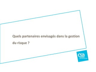 1401122_Baromètredesatisfaction CRT 2014_Novembre2014
26
Quels partenaires envisagés dans la gestion
du risque ?
 