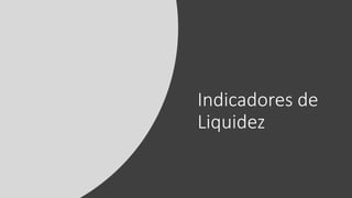 Indicadores de
Liquidez
 