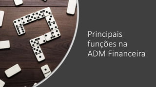 Principais
funções na
ADM Financeira
 
