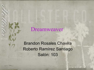 Dreamweaver Brandon Rosales Chavira Roberto Ramírez Santiago Salón: 103 