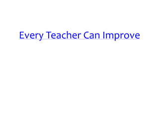 Every Teacher Can Improve 
 