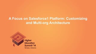 A Focus on Salesforce1 Platform: Customizing
and Multi-org Architecture
 