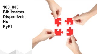 100_000
Bibliotecas
Disponíveis
No
PyPI
 