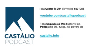 castalio.info
youtube.com/castaliopodcast
Toda Segunda às 11h disponível em
Podcast no site, itunes, rss, players etc
Toda Quarta às 20h ao vivo no YouTube
 