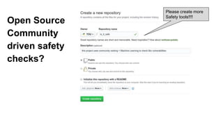 Open Source
Community
driven safety
checks?
Please create more
Safety tools!!!!
 