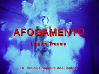 AFOGAMENTOAFOGAMENTO
Liga do TraumaLiga do Trauma
Dr. Vinicius Siqueira dos Santos
 