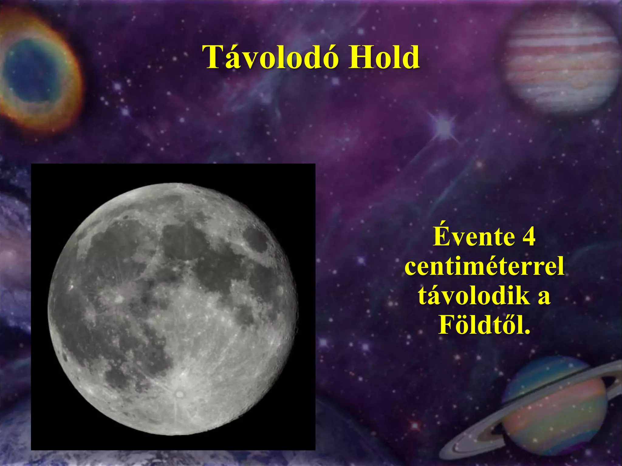 Távolodó HoldÉvente 4 centiméterrel távolodik a Földtől.