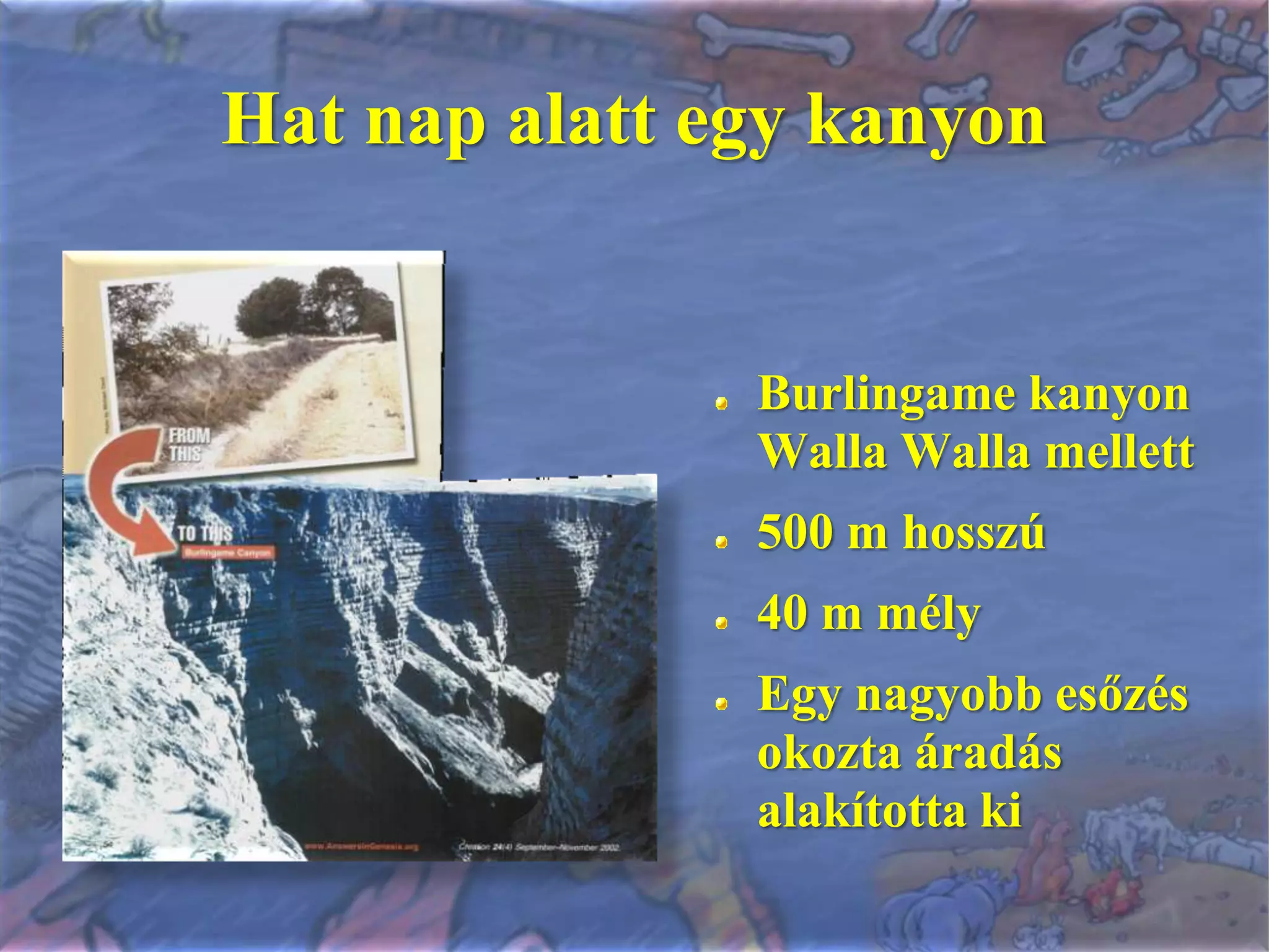 Hat nap alatt egy kanyonBurlingame kanyon WallaWalla mellett500 m hosszú40 m mélyEgy nagyobb esőzés okozta áradás alakította ki