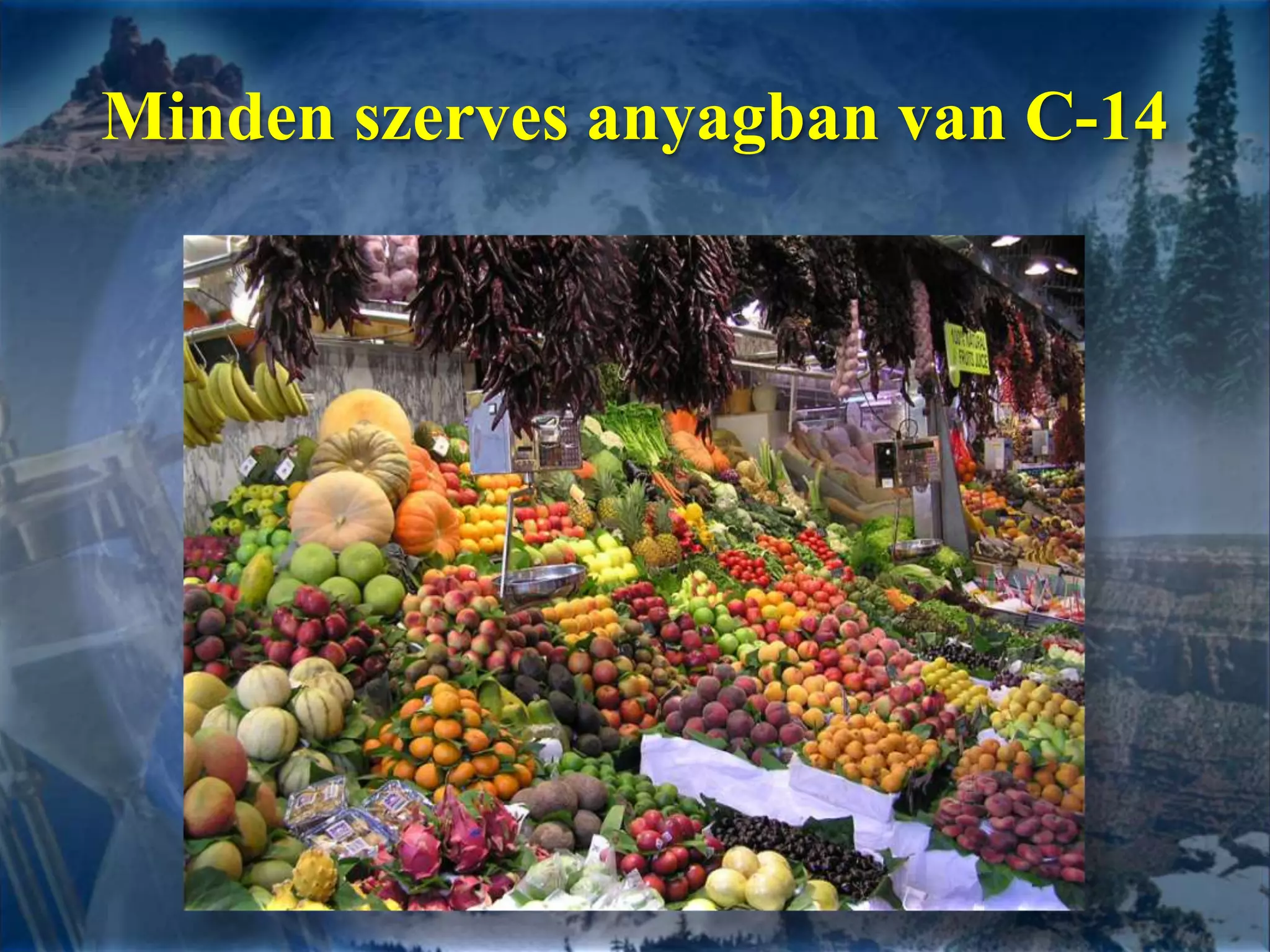 Minden szerves anyagban van C-14