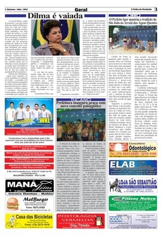 1ª Quinzena - Julho / 2013

Dilma é vaiada
A vaia de Dilma, a onda
de protestos e um jogo muito
além dos estádios Elaboram o
clima de Copa das Confederações e a onda de manifestações populares, com ação
violenta da polícia e a vaia
levada pela presidente Dilma.
Não se esqueçam de lembrar.
Se há um aspecto positivo a
ressaltar nas três primeiras
partidas de futebol da Copa
das Confederações foi a conduta disciplinar dos atletas,
que jogaram na bola e receberam poucos cartões amarelos.
Fora das “arenas”, deu-se o
contrário. A polícia baixou o
pau – desacos-tumada, talvez,
em lidar com mobilizações de
rua, ausentes desde que as
lideranças sociais passaram a
se ocupar mais em molhar os
beiços nas bicas governamentais do que em cuidar da
agenda de aflições populares.
Órfã de seus libertadores
– agora mais ocupados em
cavar boquinhas na máquina
do Estado – a sociedade civil
se vale do potencial agregador
das redes sociais para reagir a
agressões diversas ao interesse comum: violência, carestia
e corrupção. Movimentos
sociais adotam estratégias de
visibilidade para ampliar sua

força de expressão e intensificar o impacto dos seus atos.
Conquistar a solidariedade
pública é multiplicar sua
força de pressão. Logo, a
mídia sempre fez parte do
plano.
E, nos dias de agora,
melhor lugar não há para
marcar encontro com as
câmeras de televisão do que
os estádios, que – infeliz
coincidência semântica – tão
logo rebatizaram como “arenas”, não tardaram a ver
sangue derramado em suas
portas.
A presidente Dilma, que

nem precisa de esforço para
andar de cara feia, não escondeu desapontamento ao ser
vaiada na abertura do evento,
mas alguém há de fazê-la
entender: o povo que adora
futebol é o mesmo que detesta ser roubado. E roubados
fomos com a disparidade
entre o orçamento inicial e o
custo real das arenas, construídas com uma participação
de recursos públicos muito
acima do inicialmente planejado. Era este, o recado da
vaia: “Por que te cala, Dilma?”
É igualmente escandalo-

so o silencio da presidente
diante da pancadaria com que
o movimento social está
sendo recepcionado nas ruas
– logo ela, que sentiu na carne
o peso do arbítrio e foi eleita
pelas melhores tradições das
lutas civis. Por um evento
esportivo não se pode exigir
da nação a interdição temporária de sua consciência. O
fetichismo midiático turbina
a máquina de consumo que
sustenta o evento, mas faz
com que a esperteza prove de
seu próprio veneno: o mundo
todo nos ouviu gritar.
Ora, a virulência policial
não foi combustão espontânea: alguém mandou bater! E
foi um idiota: os atos públicos
seriam pouco mais do que um
episódio abonador da nossa
saúde democrática, mas
entraram na mídia global
com viés de negatividade.
Dentro da arena, as vaias à
presidente quiseram lembrála do crédito de decência que
houvera recebido. No lado de
fora, as manifestações
demonstram que uma sociedade que prospera se torna
mais exigente. E é só o começo: “imagine na copa”.

TUCANO
Prefeitura inaugura praça com
novo conceito paisagístico

WKL TREINAMENTOS
Nova filial em Cícero Dantas
Central em Ribeira do Pombal na Rua Osvaldo Cruz n°932
Começamos com o preparatório para o tão
esperado concurso da prefeitura de Cicero Dantas.
início das aulas dia 25 de Junho
Equipe de excelentes profissionais na
área de ensino.
Histórico de mais de 35 aprovações em Concurso
Publico em Ribeira Do Pombal-BA.
A WKL TREINAMENTOS se estabelecerá em
Cícero por tempo indeterminado
PREVISÃO DE PRÓXIMOS CONCURSOS: Caixa
Econômica, INSS, Banco do Brasil, ETC.
A WKL está localizada na Av. ACM S/N Prédio da FTC.
contato@wkl.net.br

WALENTINA DUARTE - 9967-6184

MANÁ óias
J
75 9905-3780

& Acessórios

Cícero Dantas - Bahia

Casa das Bicicletas

O Distrito de Caldas do
Jorro ganhou uma bela e
moderna Praça com novo
conceito paisagístico. Sendo
o equipamento entregue a
comunidade inaugurando
um novo conceito em área
pública de lazer. O Espaço
conta agora com as reformas
realizadas de uma nova cascata ampliando o seu espaço
de lazer dando uma nova
vida a Praça Ana Oliveira em
Caldas do Jorro com um
projeto moderno e inovador.
Visando deixar Caldas
do Jorro ainda mais bonita e
agradável, a Prefeitura de
Tucano realizou e executor
reforma na Praça Ana Oliveira, a principal de Caldas do
Jorro. Foram trocadas todas
as pastilhas e pisos da área de
banhos das bicas adicionando tapetes antiderrapantes
serão, evitando o risco de
escorregões, especialmente
em função da grande quantidade de idosos que utilizam

as delicias do Banho de
Saúde em Caldas do Jorro.
Com nova pintura, aparagem da grama e limpeza
realizadas na praça, dando
um aspecto muito mais aconchegante. O Parque das
Águas também recebeu
atenção, assim como alguns
bairros populares, que
ganharam nova iluminação,
rede de esgoto e espaço para
atividades físicas
O prefeito Igor comentou: “O Jorro estava precisando de investimentos em
seu visual, para deixar o
ambiente mais agradável
para quem o visita. São
intervenções básicas e
urgentes, mas a gente sabe
que todo o atrativo turístico
que existe no local precisa de
mudanças mais significativas, mas que são muito caras
e demanda tempo. Tudo isso
está nos nossos planos e
vamos realizar de acordo
com as nossas possibilidades, de forma que beneficie a
todos”.

JORRO
O Prefeito Igor mantém a tradição do
São João no Arraiá das Águas Quentes

Caldas do Jorro se
preparou para receber o
enorme fluxo de Turistas
que este ano teve mais uma
razão para tanta animação
com a realização de mais
um Arraiá das Águas Quentes com certeza o maior
São João da Região com
grandes atrações. Além de
oferecer o praze-roso
banho de Saúde das suas
águas quentes e medicinais. Para isso a sua infraestrutura foi melho-rado
na atual administração
com a reforma da Praça
Ana Oliveira ampliação de
mais uma cascata de água
cristalina.
Segundo o prefeito
Igor Nunes, é um reconhecimento ao potencial turístico de Caldas do Jorro,
que sempre realiza o maior
São João da região, que
além das atrações juninas
dispõe de toda infraestrutura possuindo caixas
ele-trônicos do Banco do
Brasil, Bradesco e Caixa
Econômica para melhor
atender aos visitantes nos
quatro dias de forró oferecendo grandes atrações,
licor, comidas típicas e

uma grande decoração
junina que segundo declarações dos hoteleiros e
comerciantes foi o melhor
de todos os anos. Para o
prefeito Igor, é motivo de
satisfação saber que a
iniciativa da Prefeitura
transformou a estância de
Caldas do Jorro num espetáculo variado de cores e
sabores para agradar a
todos os gostos.
Conforme informação
da Secretária Municipal de
Comunicação e Turismo
de Tucano. O Arraiá das
àguas Quentes na Estância
Hidromineral de Caldas
do Jorro, realizado nos
dias 21, 22, 23, e 24 de
junho numa área de 7.500
m2. Confor-me a assessoria uma grande campanha
publicitária foi desenvolvida com divulgação em
jornais, rádios, outdoor em
diversas cidades como
Feira de Santana, Serrinha, Ribeira do Pom-bal,
Euclides da Cunha e Salvador, sites, blogs. O turismo será a principal meta
dentro das prioridades de
governo acrescentou.

Dr. Thiago Carvalho

 