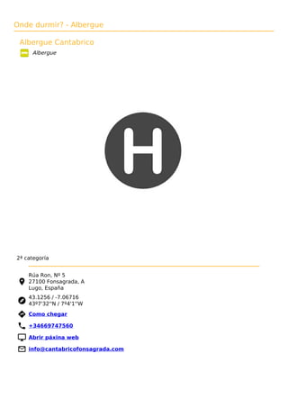 Onde durmir? - Albergue
Albergue Cantabrico
Albergue
2ª categoría
Rúa Ron, Nº 5
27100 Fonsagrada, A
Lugo, España
43.1256 / -7.06716
43º7'32''N / 7º4'1''W
 Como chegar
 +34669747560
 Abrir páxina web
 info@cantabricofonsagrada.com
 