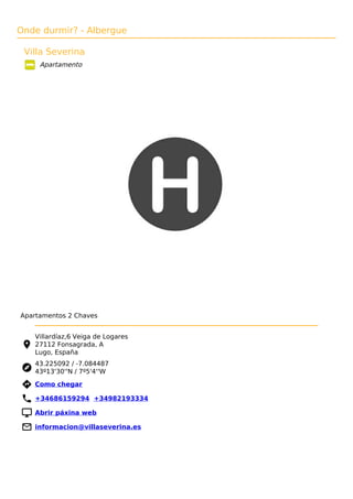 Onde durmir? - Albergue
Villa Severina
Apartamento
Apartamentos 2 Chaves
Villardíaz,6 Veiga de Logares
27112 Fonsagrada, A
Lugo, España
43.225092 / -7.084487
43º13'30''N / 7º5'4''W
 Como chegar
 +34686159294 +34982193334
 Abrir páxina web
 informacion@villaseverina.es
 
