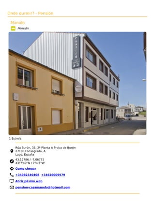 Onde durmir? - Pensión
Manolo
Pensión
1 Estrela
Rúa Burón, 35, 2ª Planta A Proba de Burón
27100 Fonsagrada, A
Lugo, España
43.12786 / -7.06775
43º7'40''N / 7º4'3''W
 Como chegar
 +34982340408 +34626009979
 Abrir páxina web
 pension-casamanolo@hotmail.com
 