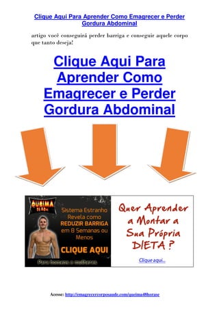 Clique Aqui Para Aprender Como Emagrecer e Perder
Acesse: http://emagrecercorposaude.com/queima48horase
artigo você conseguirá perder barriga e conseguir aquele corpo
que tanto deseja!
Clique Aqui Para
Aprender Como
Emagrecer e Perder
Gordura Abdominal
Clique Aqui Para Aprender Como Emagrecer e Perder
Gordura Abdominal
http://emagrecercorposaude.com/queima48horase
artigo você conseguirá perder barriga e conseguir aquele corpo
Clique Aqui Para
Aprender Como
Emagrecer e Perder
Gordura Abdominal
Clique Aqui Para Aprender Como Emagrecer e Perder
http://emagrecercorposaude.com/queima48horase
artigo você conseguirá perder barriga e conseguir aquele corpo
Clique Aqui Para
Aprender Como
Emagrecer e Perder
Gordura Abdominal
 