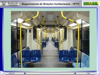 Ministério dos
 Transportes     Departamento de Relações Institucionais - SPNT




 INÍCIO                       www.transportes.gov.br            FIM
 
