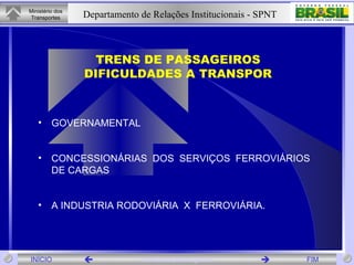 TRENS DE PASSAGEIROS DIFICULDADES A TRANSPOR GOVERNAMENTAL CONCESSIONÁRIAS DOS SERVIÇOS FERROVIÁRIOS DE CARGAS A INDUSTRIA RODOVIÁRIA  X  FERROVIÁRIA. 