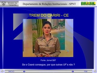 TREM DO CARIRI - CE Se o Ceará consegue, por que outras UF’s não ? Fonte: Jornal SBT 