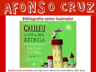 Galileu à luz de uma Estrela, José Jorge Letria e Afonso Cruz, Texto Editores, 2009, 32 pp.
 
