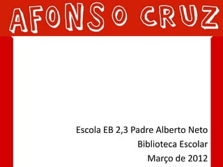 Escola EB 2,3 Padre Alberto Neto
               Biblioteca Escolar
                  Março de 2012
 