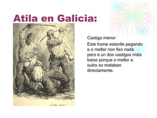 Atila en Galicia: Castigo menor Este home estanlle pegando e o mellor non fixo nada pero e un dos castigos máis baixo porque o mellor a outro xo mataban directamente. 