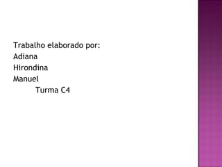 Trabalho elaborado por: Adiana Hirondina Manuel Turma C4 