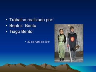 Trabalho realizado por: Beatriz  Bento  Tiago Bento 30 de Abril de 2011 