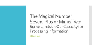 The Magical Number
Seven, Plus or MinusTwo:
SomeLimitsonOurCapacityfor
ProcessingInformation
Miller's law
 