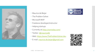  Maurice de Beijer
 The Problem Solver
 Microsoft MVP
 Freelance developer/instructor
 Helping startups
 Currently at https://someday.com/
 Twitter: @mauricedb
 Web: https://www.TheProblemSolver.dev
 E-mail: maurice.de.beijer@gmail.com
2
© ABL - The Problem Solver
 