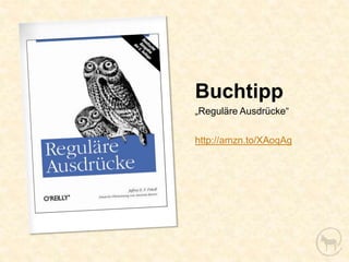 Buchtipp
„Reguläre Ausdrücke“

http://amzn.to/XAoqAg
 