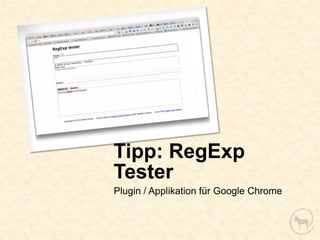 Tipp: RegExp
Tester
Plugin / Applikation für Google Chrome
 