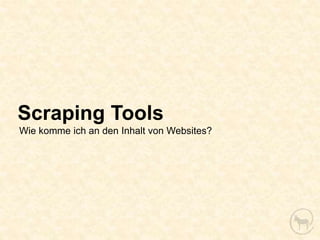 Scraping Tools
Wie komme ich an den Inhalt von Websites?
 