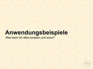 Anwendungsbeispiele
Was kann ich alles scrapen und wozu?
 