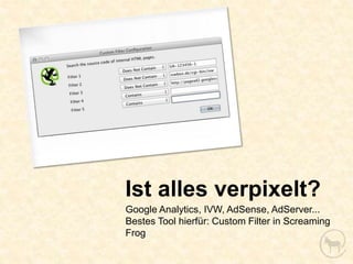 Ist alles verpixelt?
Google Analytics, IVW, AdSense, AdServer...
Bestes Tool hierfür: Custom Filter in Screaming
Frog
 