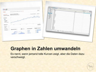 Graphen in Zahlen umwandeln
Es nervt, wenn jemand tolle Kurven zeigt, aber die Daten dazu
verschweigt.
 