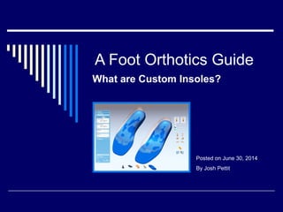 A Foot Orthotics Guide
What are Custom Insoles?
Posted on June 30, 2014
By Josh Pettit
 
