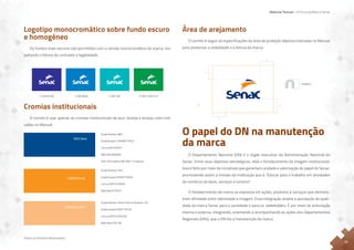 Material Textual – A Força da Marca Senac
Todos os Direitos Reservados
17
Área de arejamento
O correto é seguir as especificações da área de proteção objetiva indicadas no Manual
para preservar a visibilidade e a leitura da marca:
O papel do DN na manutenção
da marca
O Departamento Nacional (DN) é o órgão executivo da Administração Nacional do
Senac. Entre seus objetivos estratégicos, está o fortalecimento da imagem institucional.
Isso é feito por meio de iniciativas que garantam unidade e valorização do papel do Senac,
promovendo assim a missão da instituição que é “Educar para o trabalho em atividades
do comércio de bens, serviços e turismo”.
O fortalecimento da marca se expressa em ações, produtos e serviços que demons-
trem afinidade entre identidade e imagem. Essa integração amplia a percepção da quali-
dade da marca Senac para a sociedade e para os stakeholders. É por meio da articulação
interna e externa, integrando, orientando e acompanhando as ações dos Departamentos
Regionais (DRs), que o DN faz a manutenção da marca.
Logotipo monocromático sobre fundo escuro
e homogêneo
Os fundos mais escuros são permitidos com a versão monocromática da marca, res-
peitando critérios de contraste e legibilidade.
Cromias institucionais
O correto é usar apenas as cromias institucionais de azul, laranja e laranja-claro indi-
cadas no Manual:
fundo = 10% amarelo fundo = 10% preto
fundo = 10% magenta
fundo = 10% ciano
Cromias instituicionais
Os fundos mais escuros são permitidos com a versão monocromática da marca, respeitando critérios de contraste e legibilidade,
conforme os exemplos a seguir.
Logotipo monocromático sobre fundo escuro e homogêneo
C100 M100 C100 M40 C100 Y30 C100 Y100 K10
O correto é usar apenas as cromias institucionais de azul, laranja e laranja-claro indicadas no Manual:
EscalaPantone288C
EscalaEuropaC100M67Y0K23
CorLuzR0G74B141
WebSafe#004A8D
Vinil-3MScotchcal BR7300-117(opaco)
EscalaPantone144C
EscalaEuropaC0M50Y100K0
CorLuzR247G148B30
WebSafe#F7941D
EscalaPantone144em55%ouPantone 149
EscalaEuropaC0M27Y55K0
CorLuz R253G193B128
WebSafe#FDC180
AZULSenac
LARANJASenac
LARANJA-CLARO
Cromias instituicionais
Os fundos mais escuros são permitidos com a versão monocromática da marca, respeitando critérios de contraste e legibilidade,
conforme os exemplos a seguir.
Logotipo monocromático sobre fundo escuro e homogêneo
C100 M100 C100 M40 C100 Y30 C100 Y100 K10
O correto é usar apenas as cromias institucionais de azul, laranja e laranja-claro indicadas no Manual:
EscalaPantone288C
EscalaEuropaC100M67Y0K23
CorLuzR0G74B141
WebSafe#004A8D
Vinil-3MScotchcal BR7300-117(opaco)
EscalaPantone144C
EscalaEuropaC0M50Y100K0
CorLuzR247G148B30
WebSafe#F7941D
EscalaPantone144em55%ouPantone 149
EscalaEuropaC0M27Y55K0
CorLuz R253G193B128
WebSafe#FDC180
AZULSenac
LARANJASenac
LARANJA-CLARO
Cromias instituicionais
Os fundos mais escuros são permitidos com a versão monocromática da marca, respeitando critérios de contraste e legibilidade,
conforme os exemplos a seguir.
C100 M100 C100 M40 C100 Y30 C100 Y100 K10
O correto é usar apenas as cromias institucionais de azul, laranja e laranja-claro indicadas no Manual:
EscalaPantone288C
EscalaEuropaC100M67Y0K23
CorLuzR0G74B141
WebSafe#004A8D
Vinil-3MScotchcal BR7300-117(opaco)
EscalaPantone144C
EscalaEuropaC0M50Y100K0
CorLuzR247G148B30
WebSafe#F7941D
EscalaPantone144em55%ouPantone 149
EscalaEuropaC0M27Y55K0
CorLuz R253G193B128
WebSafe#FDC180
AZULSenac
LARANJASenac
LARANJA-CLARO
Cromias instituicionais
Os fundos mais escuros são permitidos com a versão monocromática da marca, respeitando critérios de contraste e legibilidade,
conforme os exemplos a seguir.
Logotipo monocromático sobre fundo escuro e homogêneo
C100 M100 C100 M40 C100 Y30 C100 Y100 K10
O correto é usar apenas as cromias institucionais de azul, laranja e laranja-claro indicadas no Manual:
EscalaPantone288C
EscalaEuropaC100M67Y0K23
CorLuzR0G74B141
WebSafe#004A8D
Vinil-3MScotchcal BR7300-117(opaco)
EscalaPantone144C
EscalaEuropaC0M50Y100K0
CorLuzR247G148B30
WebSafe#F7941D
EscalaPantone144em55%ouPantone 149
EscalaEuropaC0M27Y55K0
CorLuz R253G193B128
WebSafe#FDC180
AZULSenac
LARANJASenac
LARANJA-CLARO
A marca Senac não deve ser alterada em suas
cores, diagramação ou proporções.
O correto é seguir as especificações da área de proteção objetiva indicadas no Manual para preservar a visibilidade e a leitura
marca:
Marca aplicada sem área de arejamento ou com textos e imagens
IMPORTANTE
Deve-se utilizar sempre os arquivos eletrônicos contidos no DVD que acompanha o manual impresso
enviado aos Departamentos Regionais (DRs) pelo DN, para aplicação ou reprodução da marca Senac
evitando redesenhá-la ou digitalizá-la a partir de outros materiais.
Para memorizar todas essas orientações, assista à animação a seguir.
medida X
2x
2x
2x
2x
A marca Senac não deve ser alterada em suas
cores, diagramação ou proporções.
O correto é seguir as especificações da área de proteção objetiva indicadas no Manual para preservar a visibilidade e a lei
marca:
Marca aplicada sem área de arejamento ou com textos e imagens
IMPORTANTE
Deve-se utilizar sempre os arquivos eletrônicos contidos no DVD que acompanha o manual imp
enviado aos Departamentos Regionais (DRs) pelo DN, para aplicação ou reprodução da marca Se
evitando redesenhá-la ou digitalizá-la a partir de outros materiais.
Para memorizar todas essas orientações, assista à animação a seguir.
medida X
2x
2x
2x
2x
 