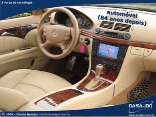 A força da tecnologia
A força da tecnologia


                                                         automó
                                                      (84 ano    vel
                                                              s depoi
                                                                     s)




©   2009 – Claudio Nasajon (claudio@nasajon.com.br)
 