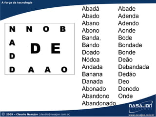 A força da tecnologia
A força da tecnologia




      N           N           O            B
      A
      D
                     D E
      D             A           A           O




©   2009 – Claudio Nasajon (claudio@nasajon.com.br)
 