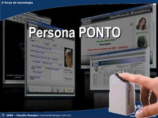 A força da tecnologia
A força da tecnologia




                    Persona PONTO




©   2009 – Claudio Nasajon (claudio@nasajon.com.br)
 