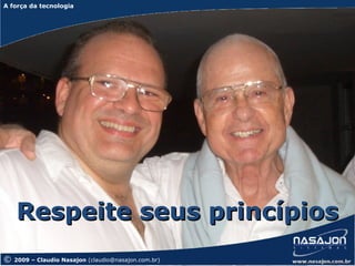 A força da tecnologia
A força da tecnologia




    Respeite seus princípios
©   2009 – Claudio Nasajon (claudio@nasajon.com.br)   www.nasajon.com.br
 