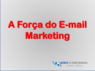 A Força do E-mail
Marketing
 