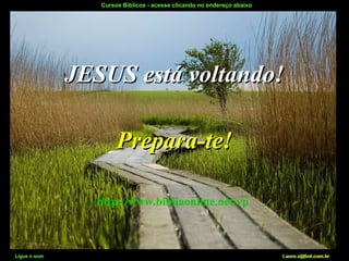 A Força do Pensamento
Ligue o som Lauro.x@bol.com.br
Cursos Bíblicos - acesse clicando no endereço abaixo
JESUS está voltando!JESUS está voltando!
Prepara-te!Prepara-te!
http://www.bibliaonline.net/vp
Ligue o som Lauro.x@bol.com.br
http://www.bibliaonline.net/vp
 