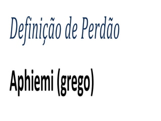 DefiniçãodePerdão
Aphiemi(grego)
 