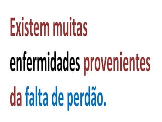 Existemmuitas
enfermidadesprovenientes
dafaltadeperdão.
 