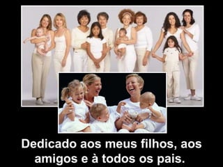 Dedicado aos meus filhos, aos amigos e à todos os pais.  