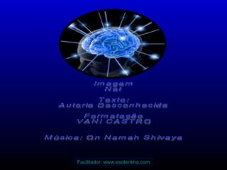 Imagem Net Texto: Autoria Desconhecida Formatação VANI CASTRO Música: On Namah Shivaya Facilitador: www.esoterikha.com 