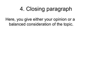 4. Closing paragraph
Here, you give either your opinion or a
 balanced consideration of the topic.
 